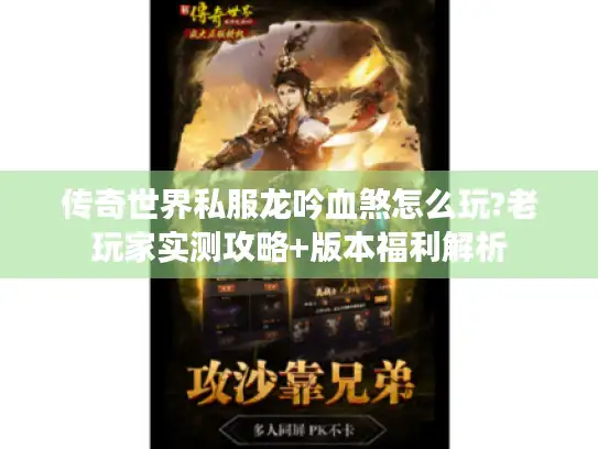 传奇世界私服龙吟血煞怎么玩?老玩家实测攻略+版本福利解析 传奇世界私服龙吟血煞怎么玩?老玩家实测攻略+版本福利解析
