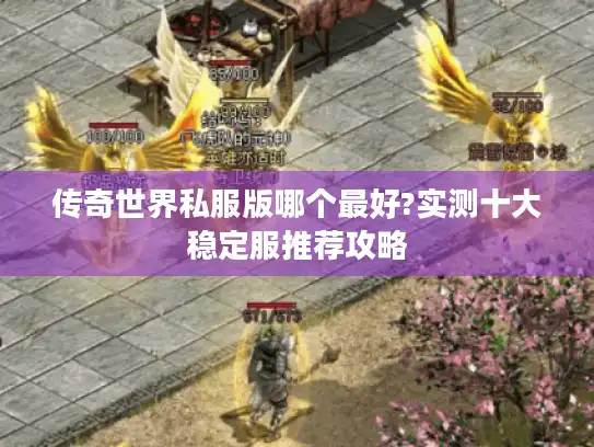 传奇世界私服版哪个最好?实测十大稳定服推荐攻略