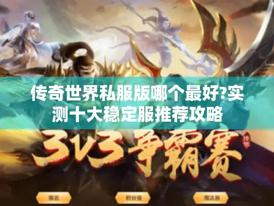 传奇世界私服版哪个最好?实测十大稳定服推荐攻略