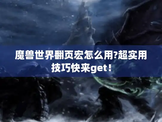 魔兽世界翻页宏怎么用?超实用技巧快来get！