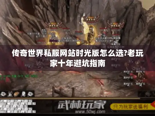 传奇世界私服网站时光版怎么选?老玩家十年避坑指南