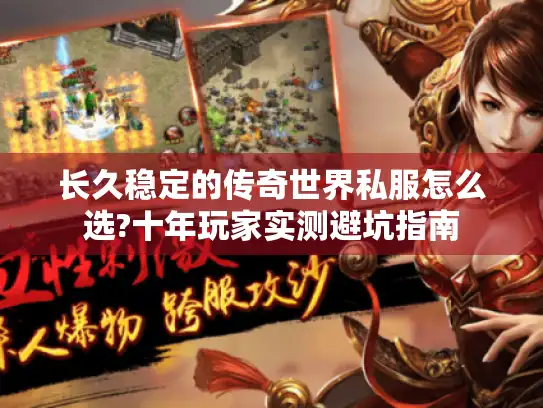 长久稳定的传奇世界私服怎么选?十年玩家实测避坑指南