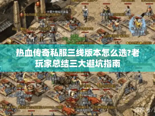 热血传奇私服三线版本怎么选?老玩家总结三大避坑指南