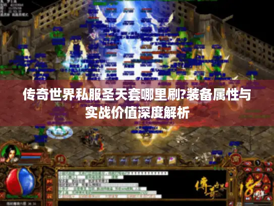 传奇世界私服圣天套哪里刷?装备属性与实战价值深度解析