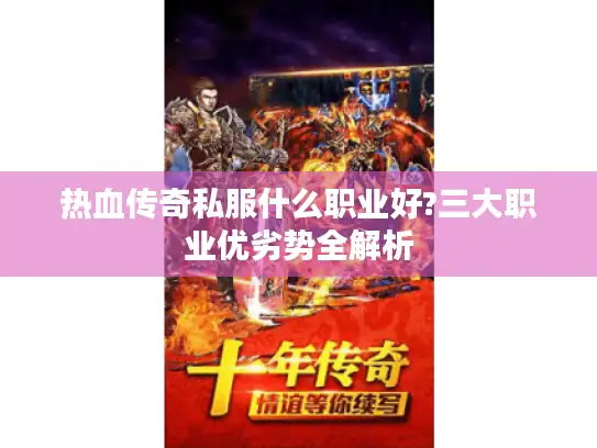 热血传奇私服什么职业好?三大职业优劣势全解析