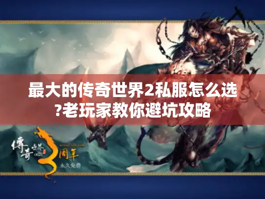 最大的传奇世界2私服怎么选?老玩家教你避坑攻略