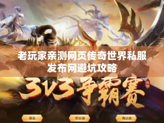 老玩家亲测网页传奇世界私服发布网避坑攻略 老玩家亲测网页传奇世界私服发布网避坑攻略