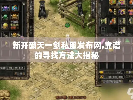新开破天一剑私服发布网,靠谱的寻找方法大揭秘 新开破天一剑私服发布网,靠谱的寻找方法大揭秘