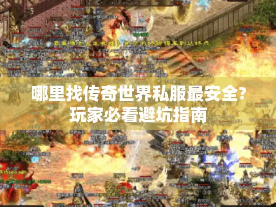 哪里找传奇世界私服最安全?玩家必看避坑指南