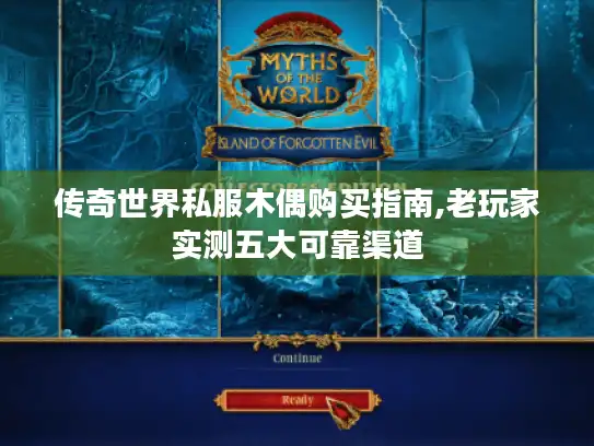 传奇世界私服木偶购买指南,老玩家实测五大可靠渠道