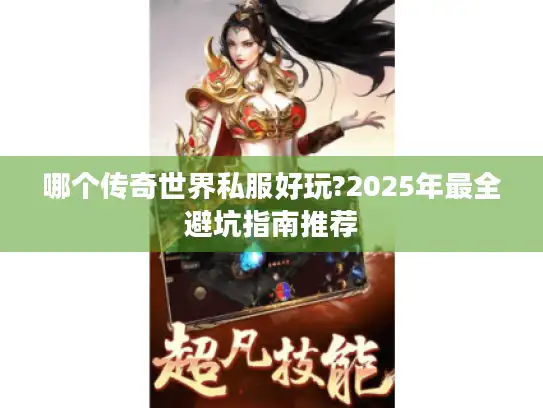 哪个传奇世界私服好玩?2025年最全避坑指南推荐
