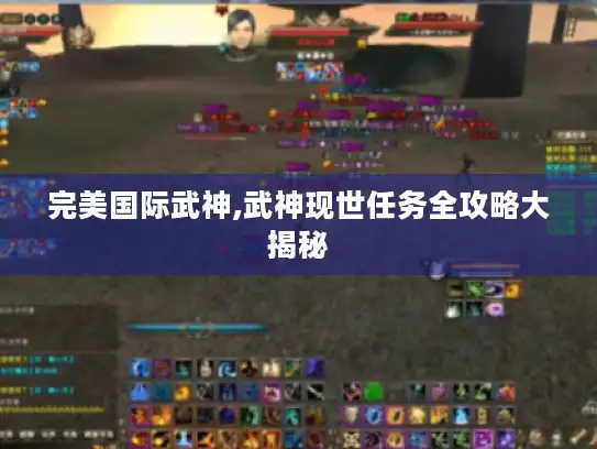 完美国际武神,武神现世任务全攻略大揭秘
