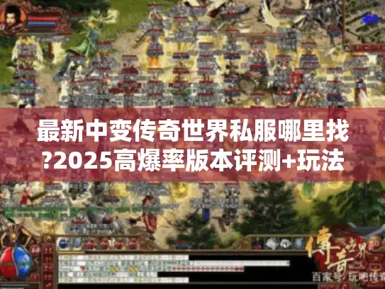 最新中变传奇世界私服哪里找?2025高爆率版本评测+玩法指南