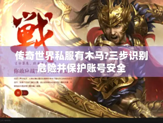 传奇世界私服有木马?三步识别危险并保护账号安全