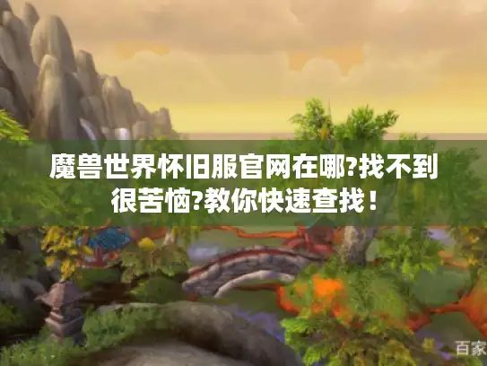 魔兽世界怀旧服官网在哪?找不到很苦恼?教你快速查找！