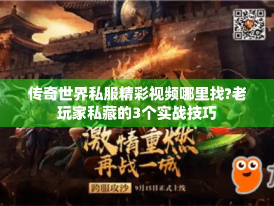 传奇世界私服精彩视频哪里找?老玩家私藏的3个实战技巧