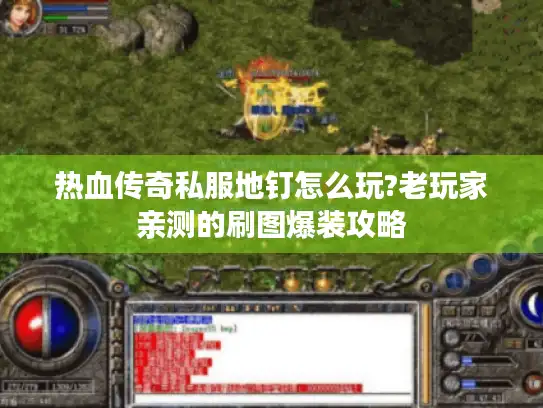 热血传奇私服地钉怎么玩?老玩家亲测的刷图爆装攻略
