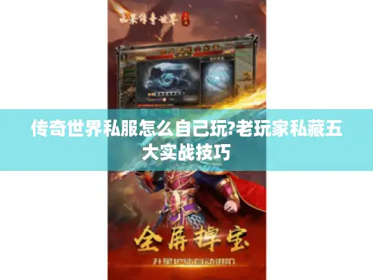 传奇世界私服怎么自己玩?老玩家私藏五大实战技巧