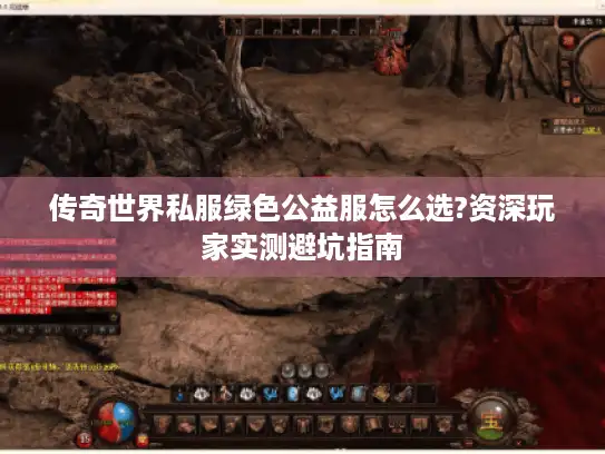 传奇世界私服绿色公益服怎么选?资深玩家实测避坑指南