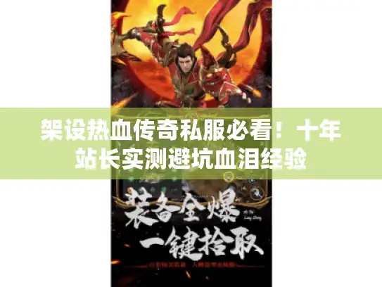 架设热血传奇私服必看！十年站长实测避坑血泪经验