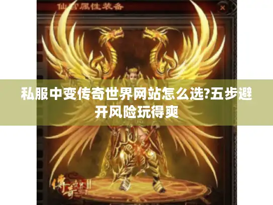 私服中变传奇世界网站怎么选?五步避开风险玩得爽 私服中变传奇世界网站怎么选?五步避开风险玩得爽