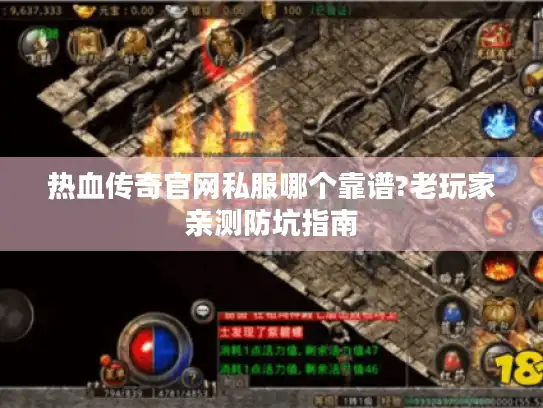 热血传奇官网私服哪个靠谱?老玩家亲测防坑指南