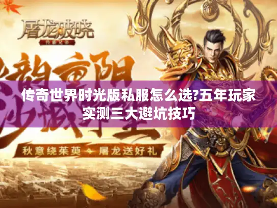 传奇世界时光版私服怎么选?五年玩家实测三大避坑技巧