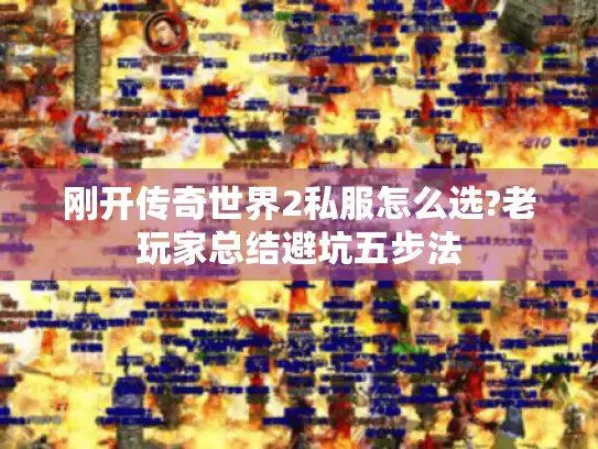刚开传奇世界2私服怎么选?老玩家总结避坑五步法