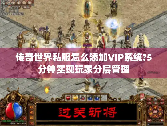 传奇世界私服怎么添加VIP系统?5分钟实现玩家分层管理 传奇世界私服怎么添加VIP系统?5分钟实现玩家分层管理