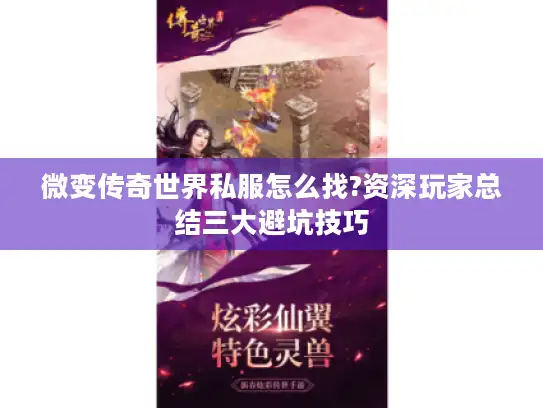 微变传奇世界私服怎么找?资深玩家总结三大避坑技巧