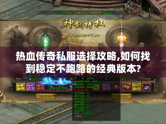热血传奇私服选择攻略,如何找到稳定不跑路的经典版本?