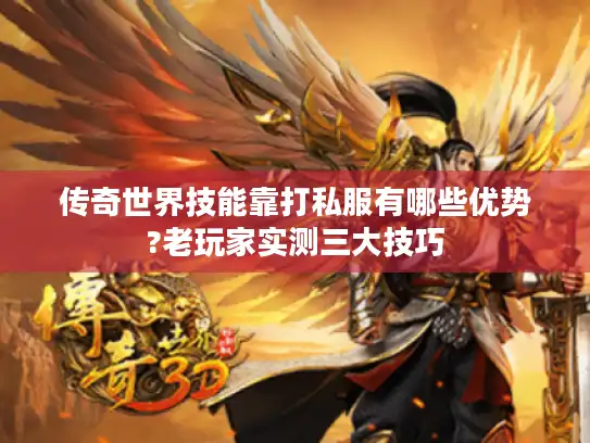 传奇世界技能靠打私服有哪些优势?老玩家实测三大技巧 传奇世界技能靠打私服有哪些优势?老玩家实测三大技巧