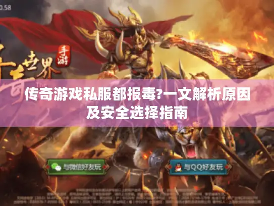 传奇游戏私服都报毒?一文解析原因及安全选择指南