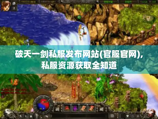 破天一剑私服发布网站(官服官网),私服资源获取全知道