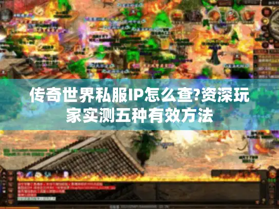 传奇世界私服IP怎么查?资深玩家实测五种有效方法