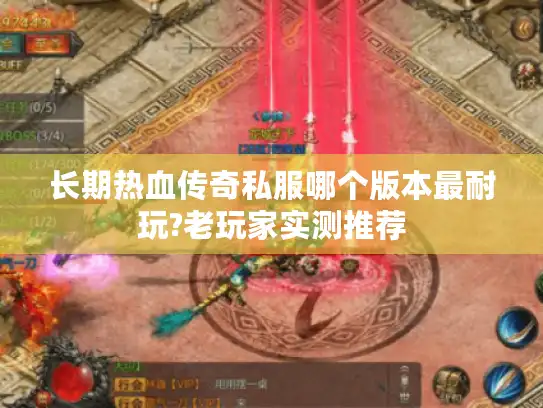 长期热血传奇私服哪个版本最耐玩?老玩家实测推荐