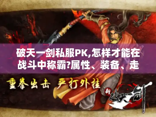 破天一剑私服PK,怎样才能在战斗中称霸?属性、装备、走位与战术全解析