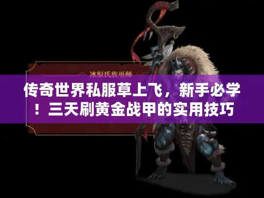 传奇世界私服草上飞，新手必学！三天刷黄金战甲的实用技巧