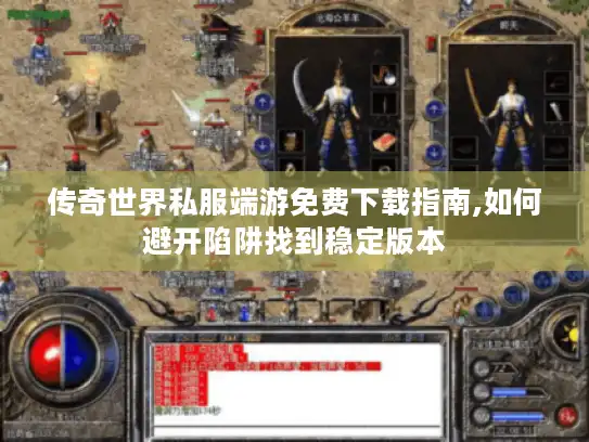 传奇世界私服端游免费下载指南,如何避开陷阱找到稳定版本 传奇世界私服端游免费下载指南,如何避开陷阱找到稳定版本