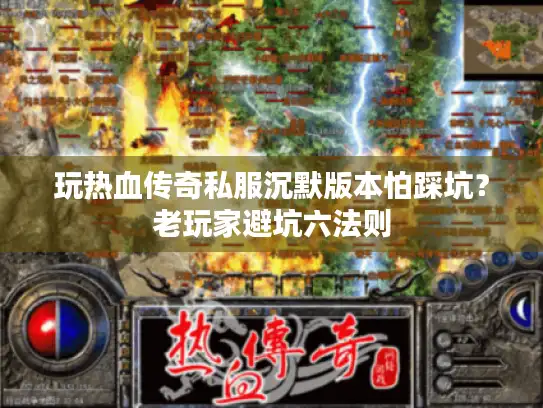 玩热血传奇私服沉默版本怕踩坑？老玩家避坑六法则