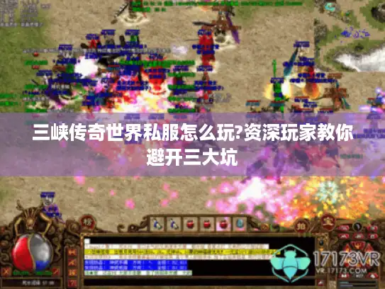 三峡传奇世界私服怎么玩?资深玩家教你避开三大坑