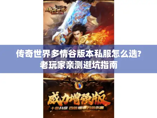 传奇世界多情谷版本私服怎么选?老玩家亲测避坑指南