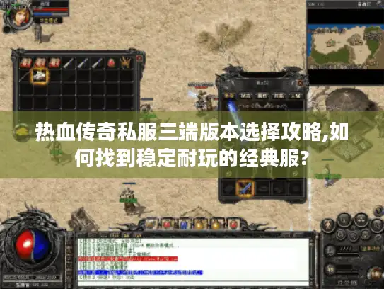 热血传奇私服三端版本选择攻略,如何找到稳定耐玩的经典服?