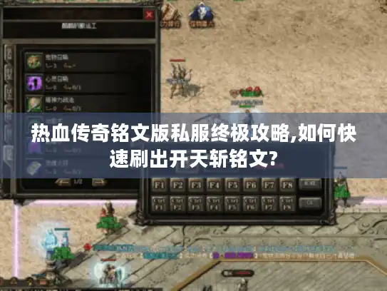 热血传奇铭文版私服终极攻略,如何快速刷出开天斩铭文?