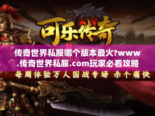 传奇世界私服哪个版本最火?www.传奇世界私服.com玩家必看攻略