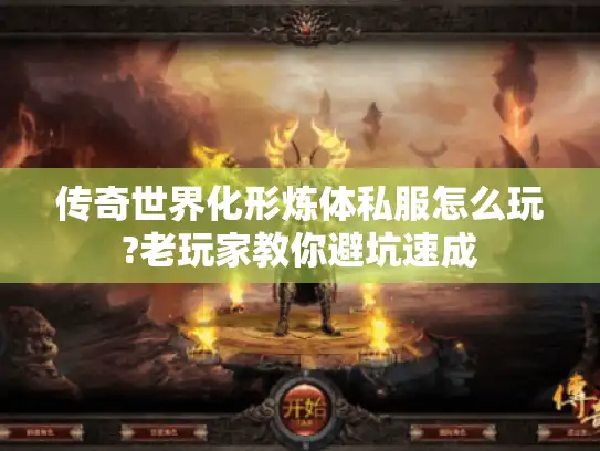 传奇世界化形炼体私服怎么玩?老玩家教你避坑速成