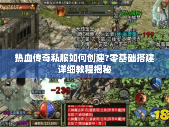 热血传奇私服如何创建?零基础搭建详细教程揭秘