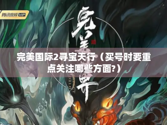 完美国际2寻宝天行(买号时要重点关注哪些方面?) 完美国际2寻宝天行(买号时要重点关注哪些方面?)