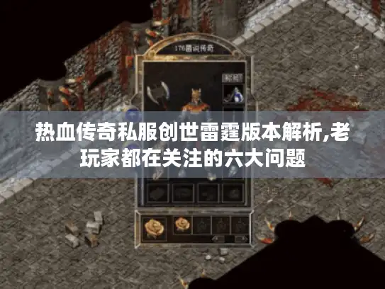 热血传奇私服创世雷霆版本解析,老玩家都在关注的六大问题