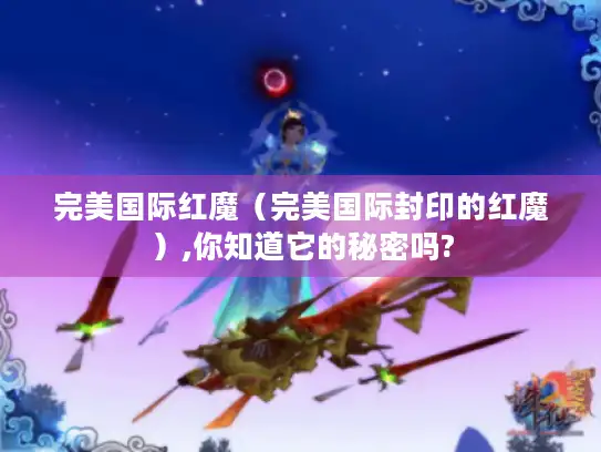 完美国际红魔（完美国际封印的红魔）,你知道它的秘密吗?